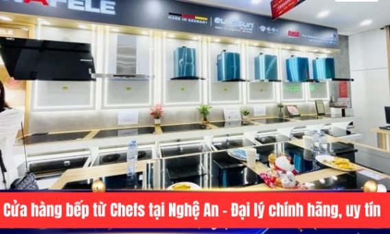 Cửa hàng bếp từ Chefs tại Nghệ An - Đại lý chính hãng, uy tín
